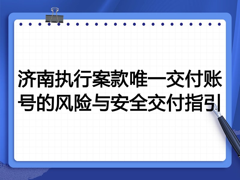济南执行案款唯一交付账号的风险与安全交付指引