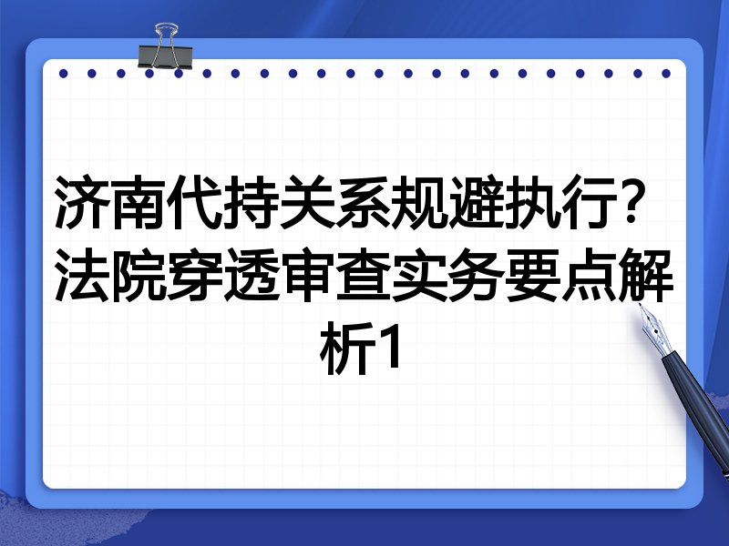 济南代持关系规避执行?法院穿透审查实务要点解析1