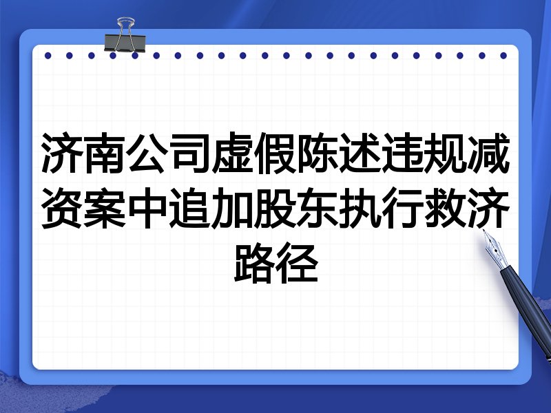 济南公司虚假陈述违规减资案中追加股东执行救济路径