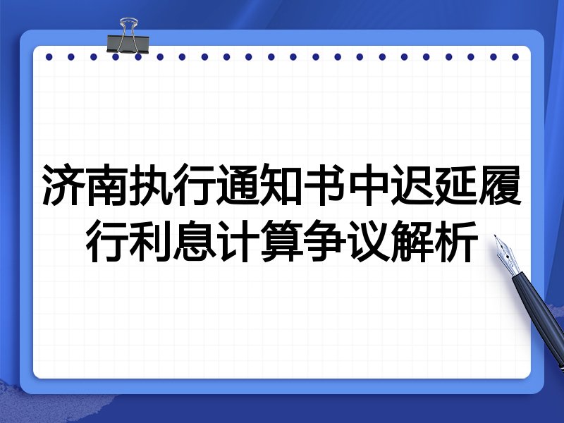 济南执行通知书中迟延履行利息计算争议解析