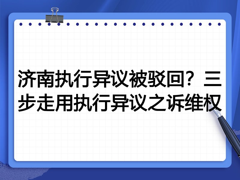 济南执行异议被驳回?三步走用执行异议之诉维权