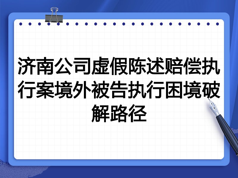济南公司虚假陈述赔偿执行案境外被告执行困境破解路径