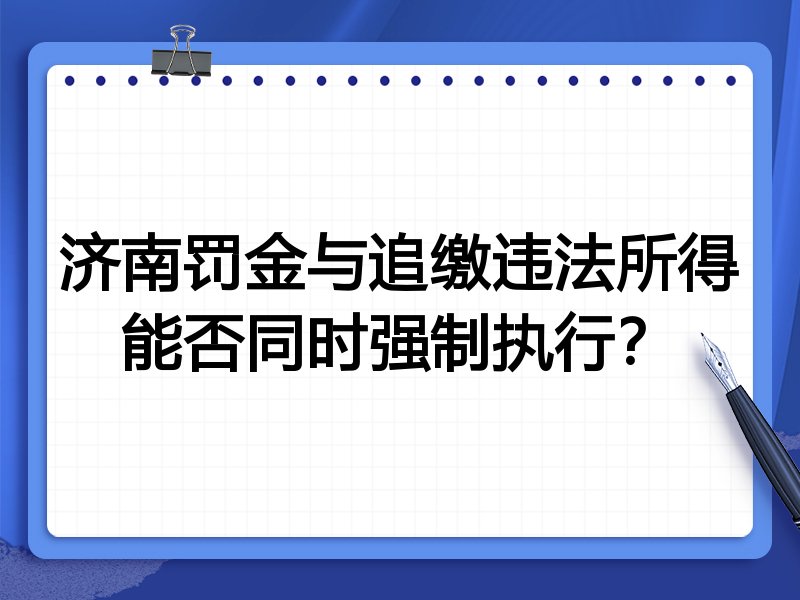 济南罚金与追缴违法所得能否同时强制执行?