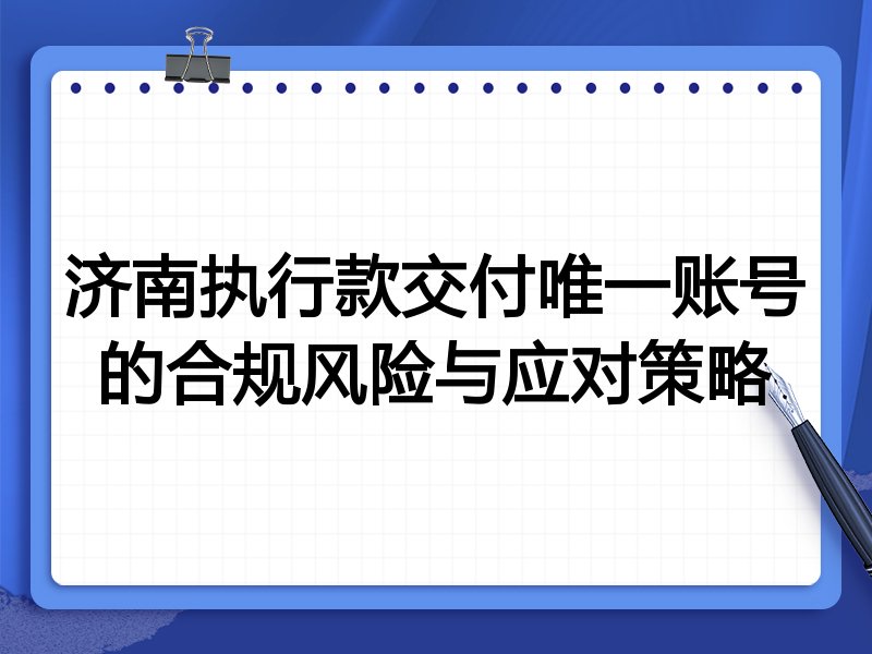 济南执行款交付唯一账号的合规风险与应对策略