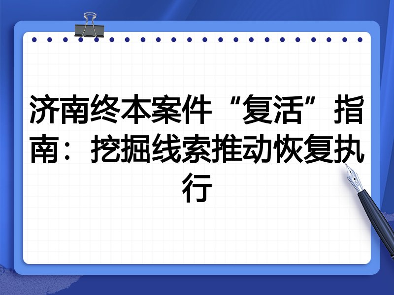 济南终本案件“复活”指南：挖掘线索推动恢复执行