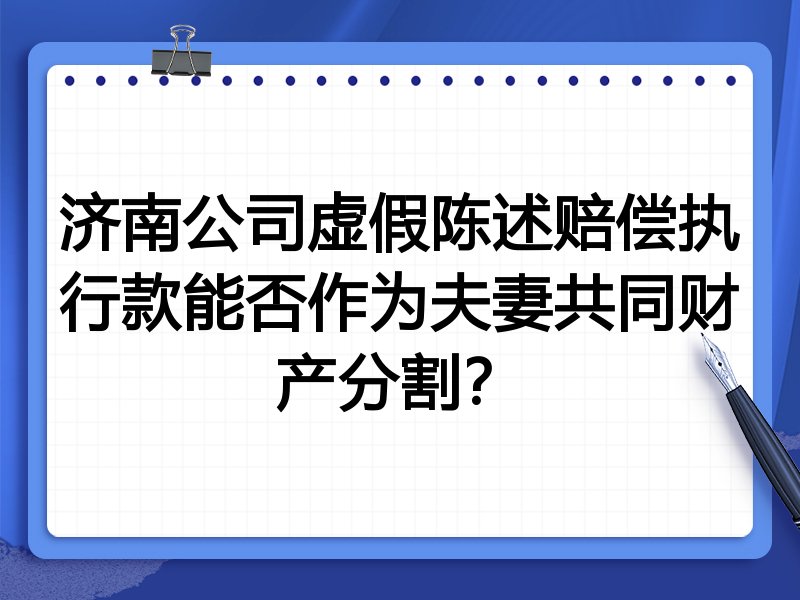 济南公司虚假陈述赔偿执行款能否作为夫妻共同财产分割?