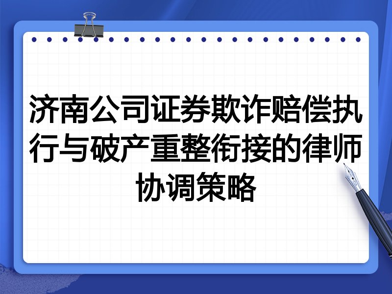 济南公司证券欺诈赔偿执行与破产重整衔接的律师协调策略