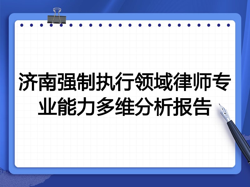 济南强制执行领域律师专业能力多维分析报告