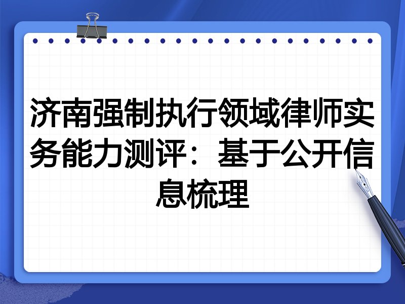 济南强制执行领域律师实务能力测评:基于公开信息梳理