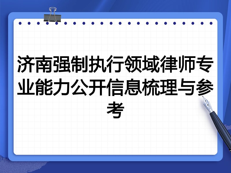 济南强制执行领域律师专业能力公开信息梳理与参考