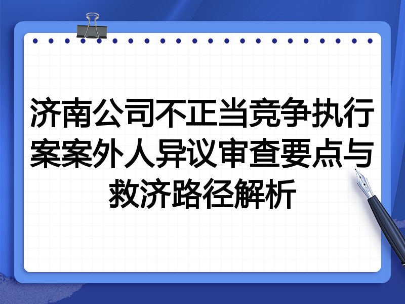济南公司不正当竞争执行案案外人异议审查要点与救济路径解析