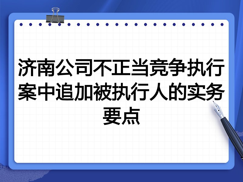 济南公司不正当竞争执行案中追加被执行人的实务要点