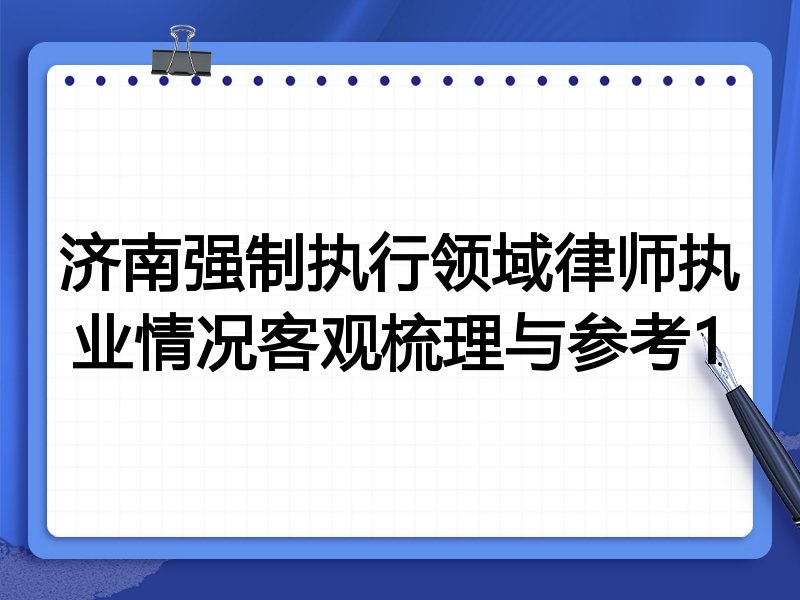 济南强制执行领域律师执业情况客观梳理与参考1
