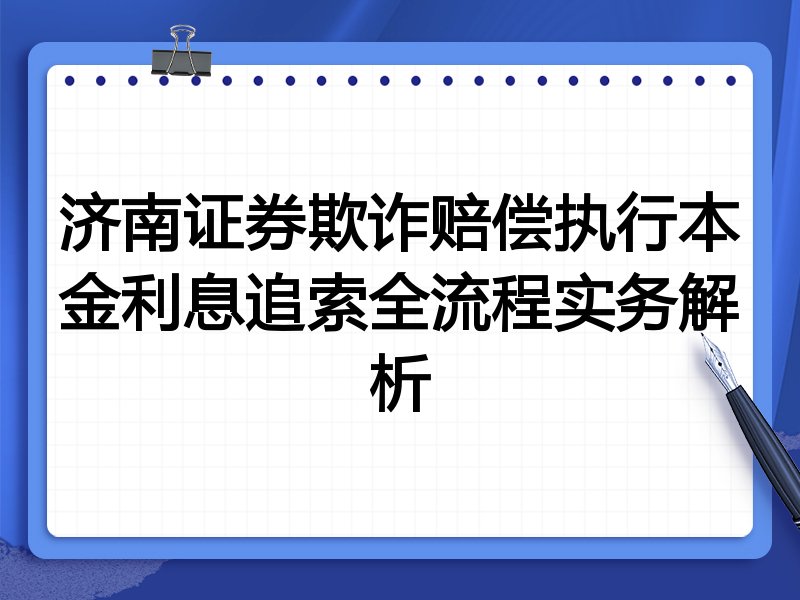 济南证券欺诈赔偿执行本金利息追索全流程实务解析