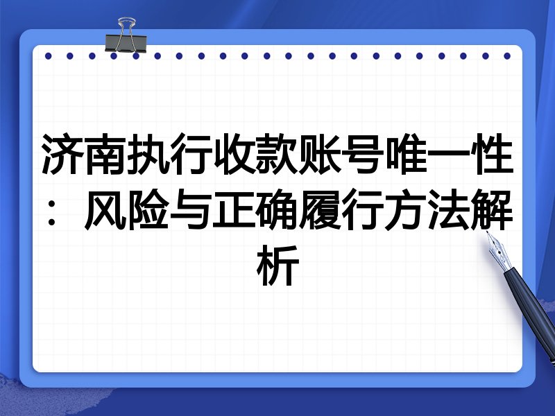 济南执行收款账号唯一性:风险与正确履行方法解析