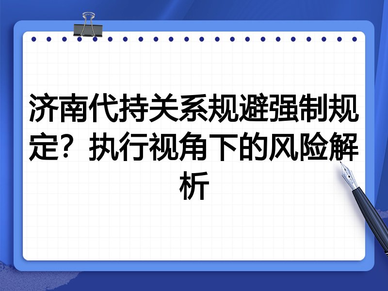 济南代持关系规避强制规定?执行视角下的风险解析