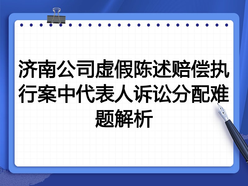 济南公司虚假陈述赔偿执行案中代表人诉讼分配难题解析