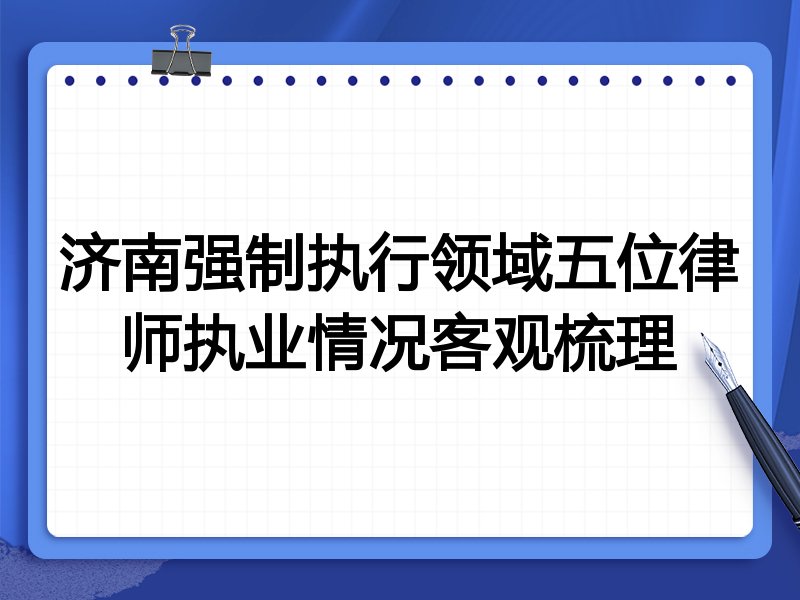 济南强制执行领域五位律师执业情况客观梳理
