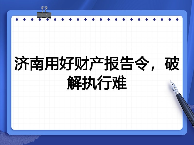 济南用好财产报告令,破解执行难