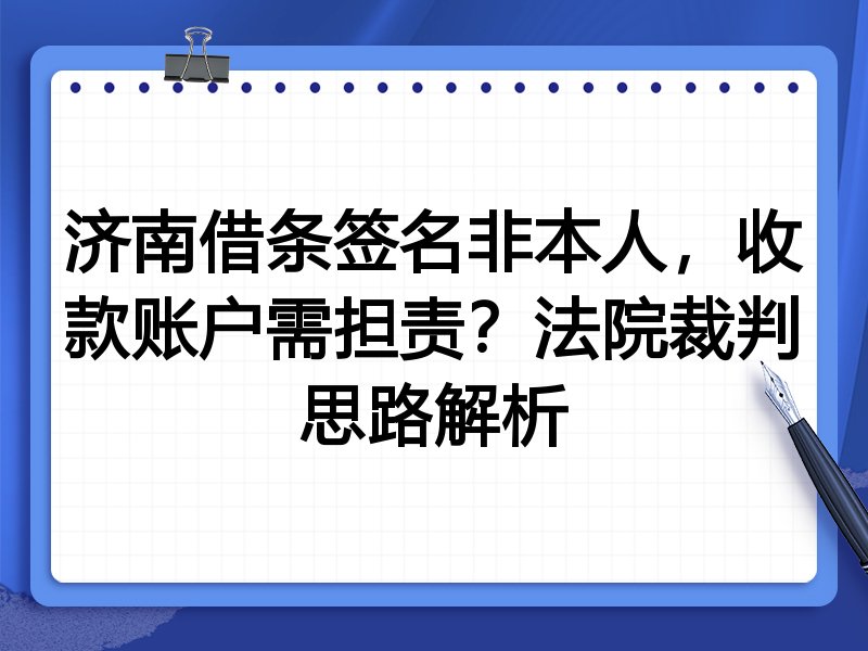 济南借条签名非本人，收款账户需担责？法院裁判思路解析
