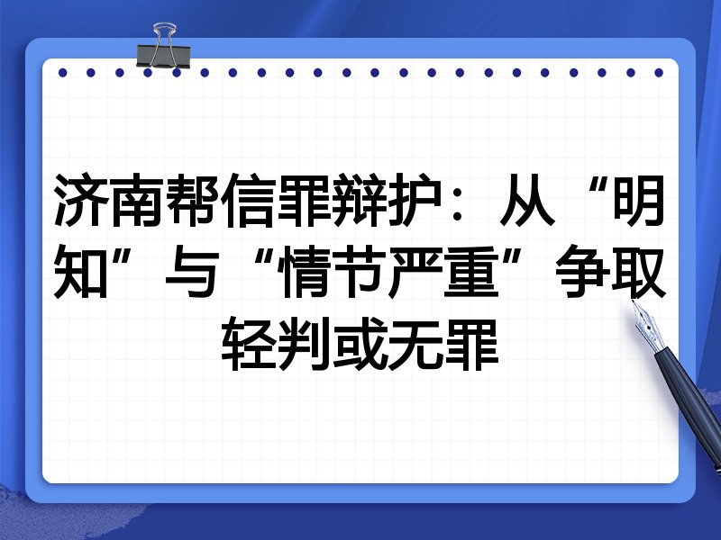 济南帮信罪辩护:从“明知”与“情节严重”争取轻判或无罪