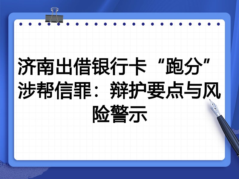 济南出借银行卡“跑分”涉帮信罪：辩护要点与风险警示