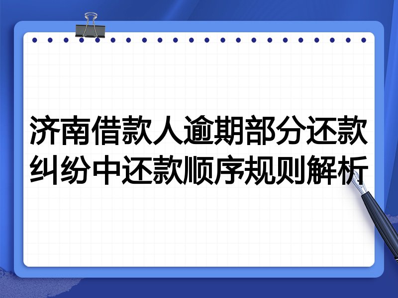 济南借款人逾期部分还款纠纷中还款顺序规则解析