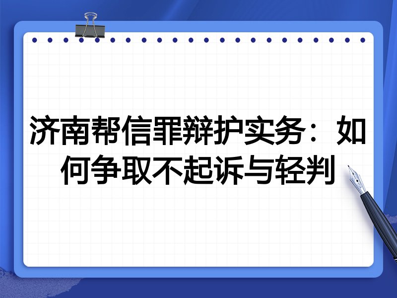 济南帮信罪辩护实务:如何争取不起诉与轻判