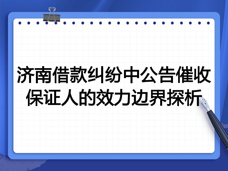 济南借款纠纷中公告催收保证人的效力边界探析