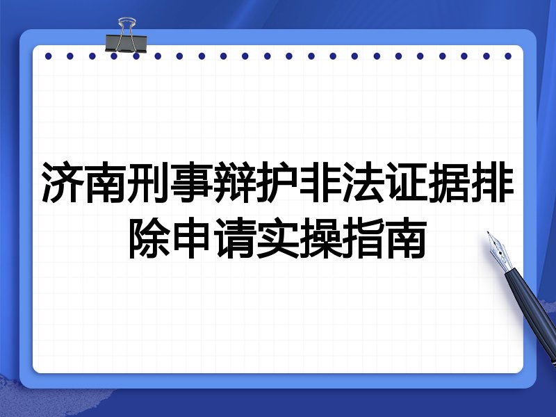 济南刑事辩护非法证据排除申请实操指南