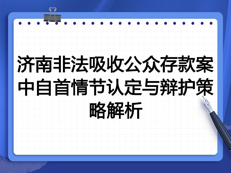 济南非法吸收公众存款案中自首情节认定与辩护策略解析