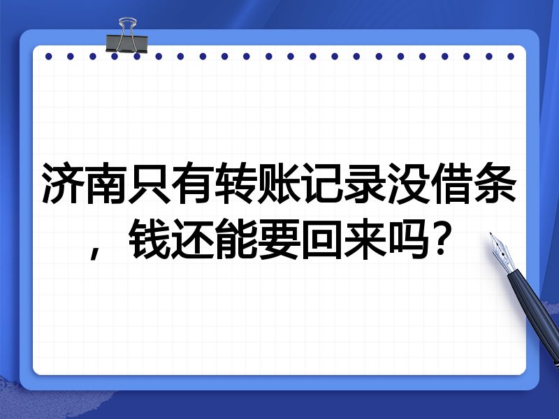 济南只有转账记录没借条,钱还能要回来吗?