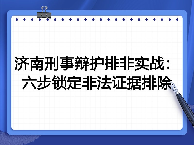 济南刑事辩护排非实战:六步锁定非法证据排除