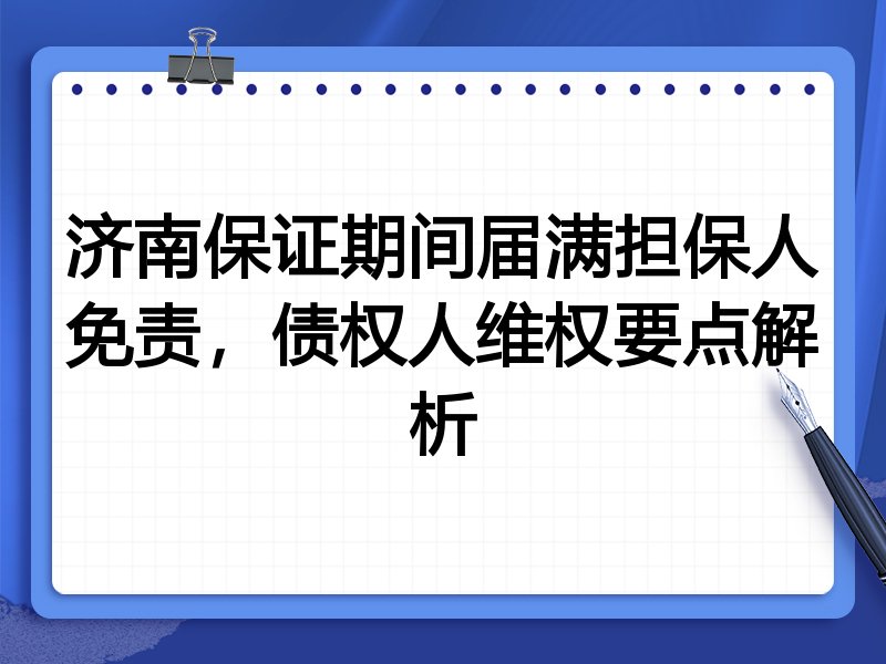 济南保证期间届满担保人免责,债权人维权要点解析