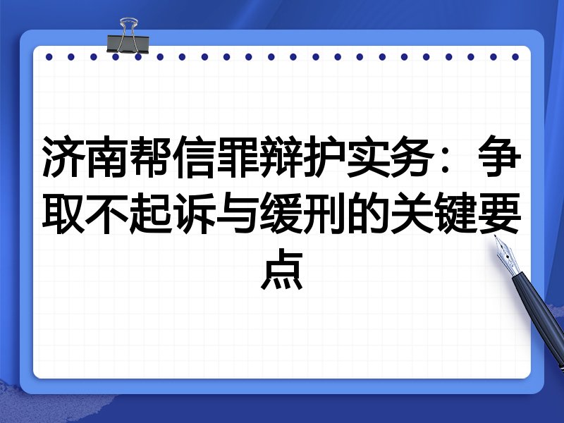 济南帮信罪辩护实务:争取不起诉与缓刑的关键要点