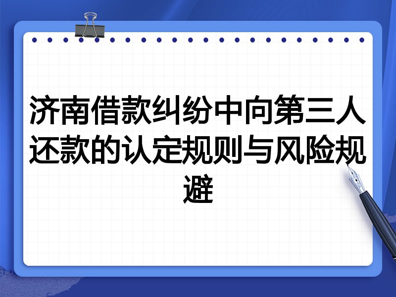 济南借款纠纷中向第三人还款的认定规则与风险规避