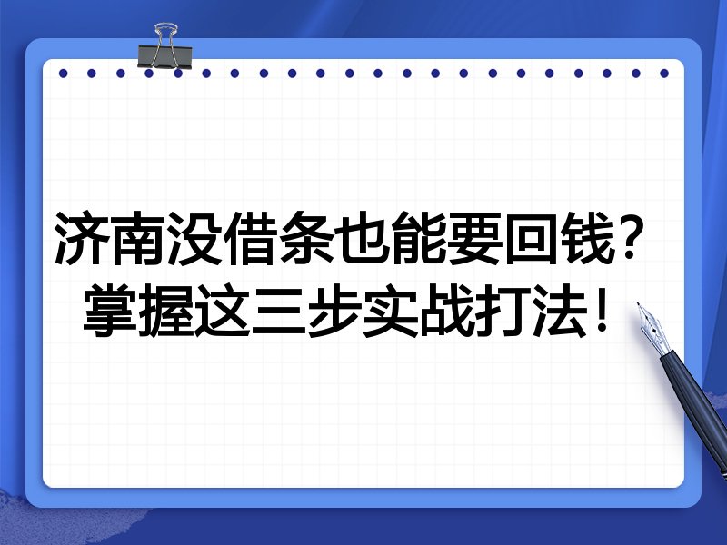 济南没借条也能要回钱?掌握这三步实战打法!