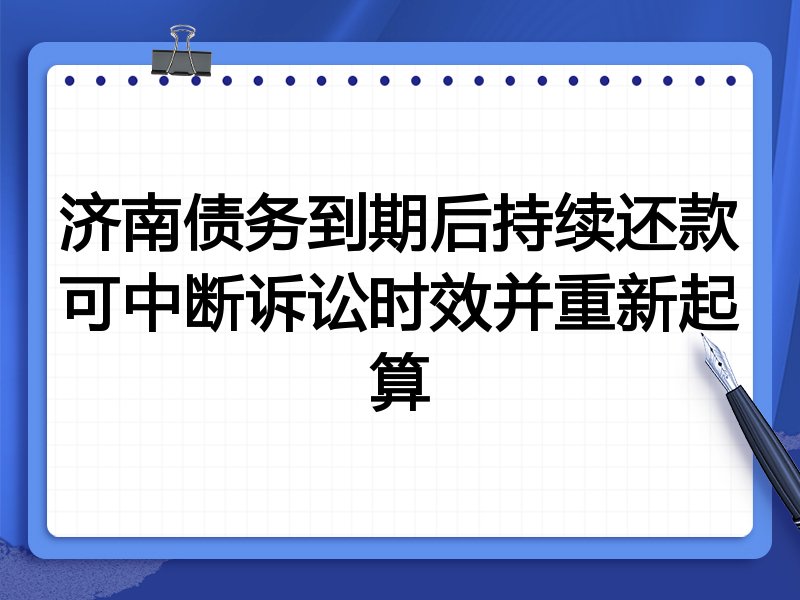 济南债务到期后持续还款可中断诉讼时效并重新起算