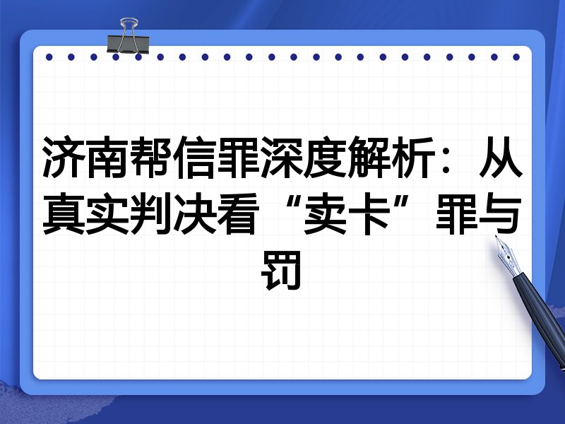 济南帮信罪深度解析:从真实判决看“卖卡”罪与罚