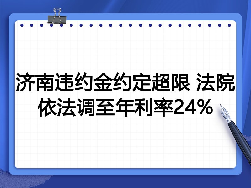 济南违约金约定超限 法院依法调至年利率24%