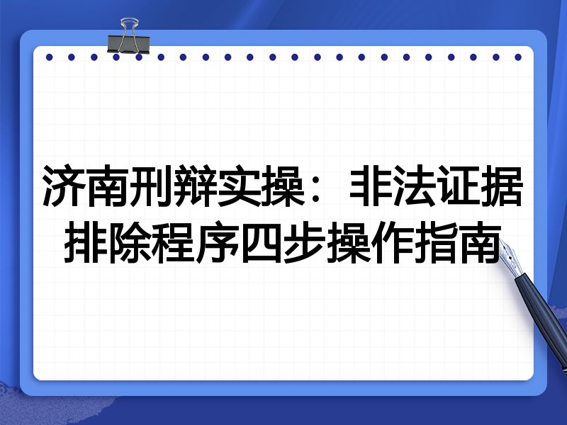 济南刑辩实操：非法证据排除程序四步操作指南