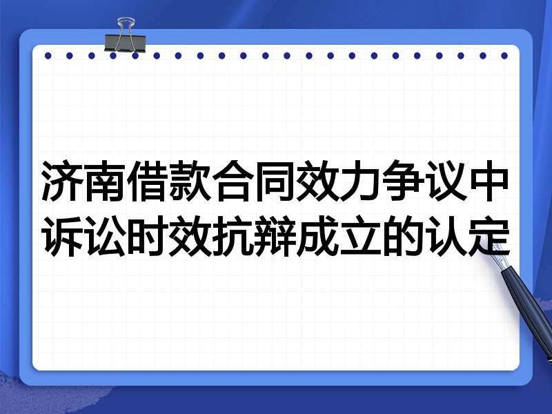 济南借款合同效力争议中诉讼时效抗辩成立的认定