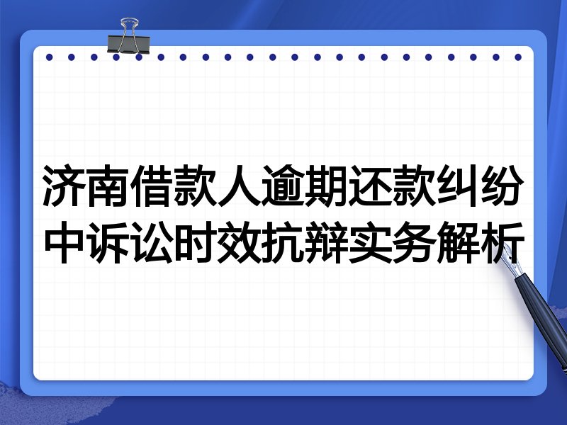济南借款人逾期还款纠纷中诉讼时效抗辩实务解析