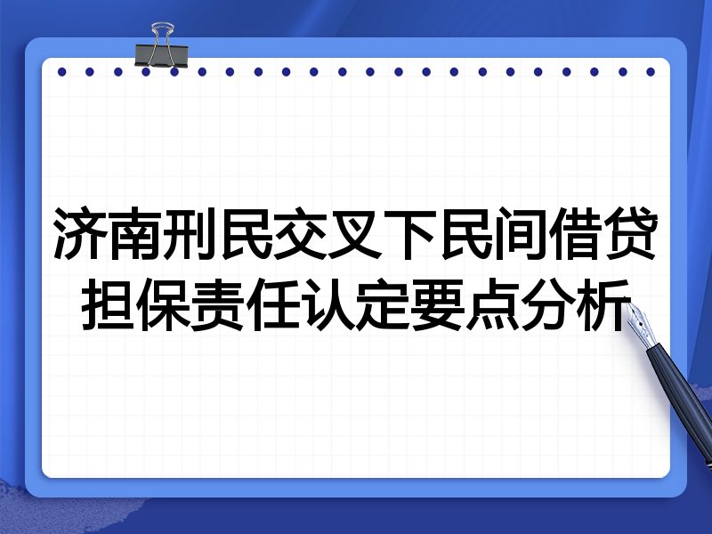 济南刑民交叉下民间借贷担保责任认定要点分析