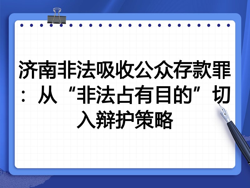济南非法吸收公众存款罪:从“非法占有目的”切入辩护策略