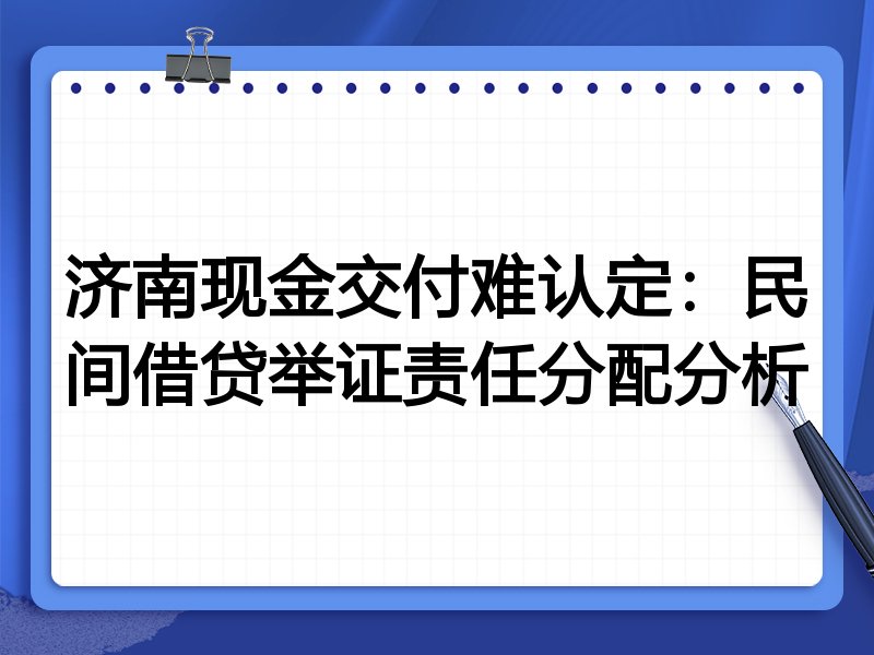 济南现金交付难认定:民间借贷举证责任分配分析