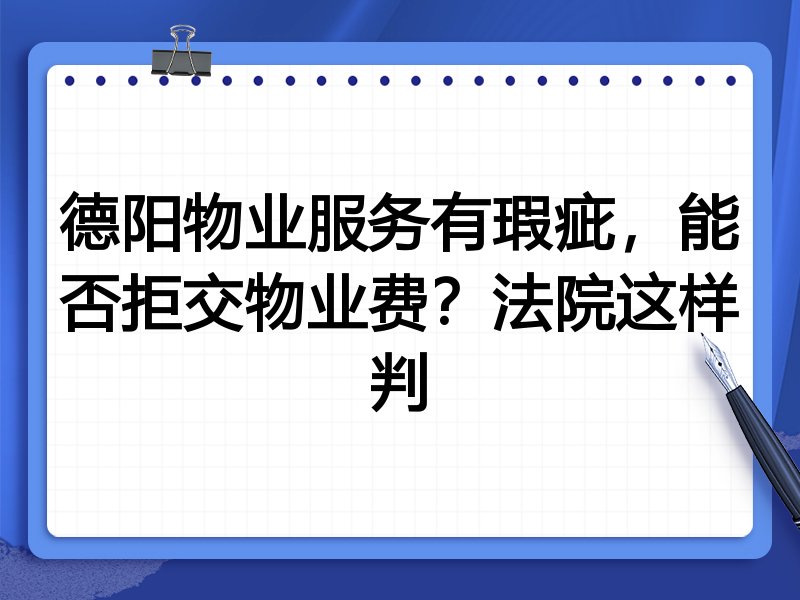 德阳物业服务有瑕疵,能否拒交物业费?法院这样判