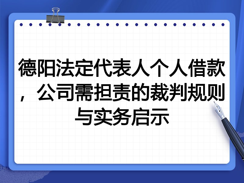 德阳法定代表人个人借款,公司需担责的裁判规则与实务启示