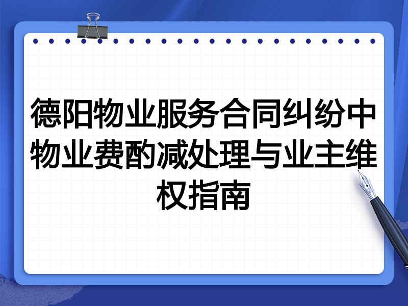 德阳物业服务合同纠纷中物业费酌减处理与业主维权指南