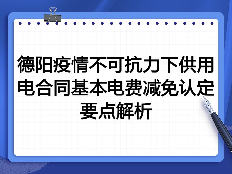 德阳疫情不可抗力下供用电合同基本电费减免认定要点解析